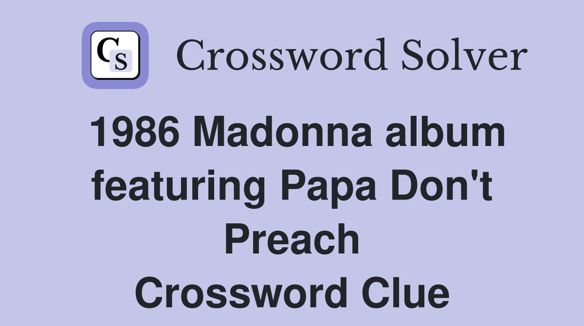 1986 Madonna album featuring Papa Don't Preach Crossword Clue Answers